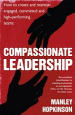 Compassionate leadership : how to create and maintain engaged, committed & high-performing teams / Manley Hopkinson.