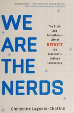 We are the nerds : the birth and tumultuous life of Reddit, the internet's culture laboratory / Christine Lagorio-Chafkin.