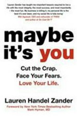 Maybe it's you : cut the crap, face your fears, love your life / Lauren Handel Zander with Marnie Handel Nir.
