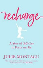 Recharge : a year of self-care to focus on you / Julie Montagu.