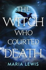 The witch who courted death / Maria Lewis.