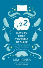 222 ways to trick yourself to sleep : scientifically supported ways to fall asleep and stay asleep / Kim Jones ; [foreword by Dr Sarah Brewer].