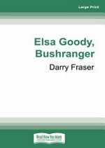 Elsa Goody, bushranger / Darry Fraser.