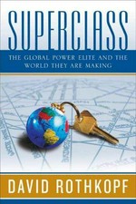Superclass : the global power elite and the world they are making / David Rothkopf.