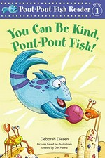 You can be kind, Pout-Pout Fish! / Deborah Diesen ; pictures by Greg Paprocki, based on illustrations created by Dan Hanna