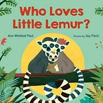 Who loves Little Lemur? / Ann Whitford Paul ; pictures by Jay Fleck.