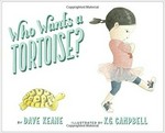 Who wants a tortoise? / by Dave Keane ; illustrated by K. G. Campbell.