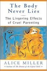 The body never lies : the lingering effects of cruel parenting / Alice Miller ; translated from the German by Andrew Jenkins.