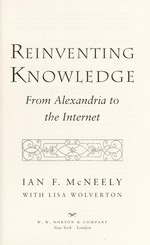 Reinventing knowledge : from Alexandria to the Internet / Ian F. McNeelywith, Lisa Wolverton.