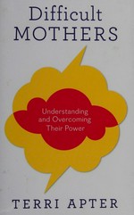 Difficult mothers : understanding and overcoming their power / Terri Apter.