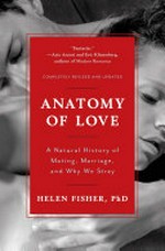 Anatomy of love : a natural history of mating, marriage, and why we stray / Helen Fisher, PhD.