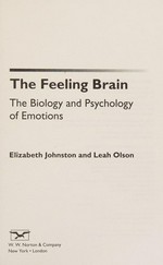 The feeling brain : the biology and psychology of emotions / Elizabeth Johnston and Leah Olson.