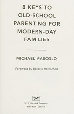 8 keys to old school parenting for modern-day families / Michael Mascolo ; foreword by Babette Rothschild.