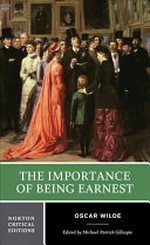 The importance of being Earnest : authoritative text, backgrounds, criticism / Oscar Wilde ; edited by Michael Patrick Gillespie.