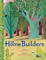 The home builders / written by Varsha Bajaj ; illustrated by Simona Mulazzani.