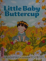 Little Baby Buttercup / Linda Ashman ; illustrated by You Byun.