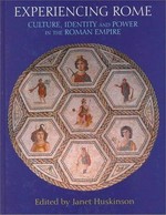Experiencing Rome : culture, identity and power in the Roman Empire / edited by Janet Huskinson.