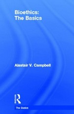 Bioethics : the basics / Alastair V. Campbell.