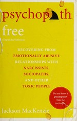 Psychopath free : recovering from emotionally abusive relationships with narcissists, sociopaths, and other toxic people / Jackson MacKenzie.