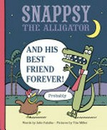 Snappsy the alligator and his best friend forever! (probably) / words by Julie Falatko ; pictures by Tim Miller.