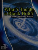 What's inside a black hole? : deep space objects and myteries / Andrew Solway.