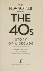The New Yorker book of the 40s : story of a decade / edited by Henry Finder with Giles Harvey ; introduction by David Remnick.