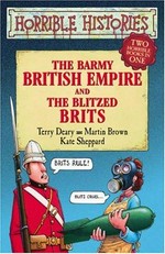 The barmy British Empire : and, The blitzed Brits / Terry Deary ; [illustrations by] Martin Brown, Kate Sheppard.