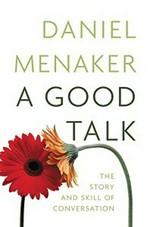 A good talk : the story and skill of conversation / Daniel Menaker.