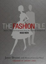 The fashion file : advice, tips, and inspiration from the costume designer of Mad men / Janie Bryant with Monica Corcoran Harel ; foreword by January Jones ; illustrations by Robert Best.