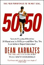 50/50 : secrets I learned running 50 marathons in 50 days - and how you too can achieve super endurance! / Dean Karnazes with Matt Fitzgerald.