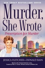 Prescription for murder : a Murder, she wrote mystery : a novel / by Jessica Fletcher & Donald Bain ; based on the Universal Television series created by Peter S. Fischer, Richard Levinson & William Link.