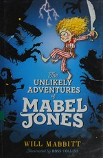 The unlikely adventures of Mabel Jones / by Will Mabbitt ; illustrated by Ross Collins.