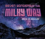 Seven wonders of the Milky Way / David A. Aguilar.