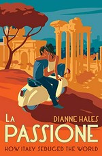 La passione : how Italy seduced the world / Dianne Hales.