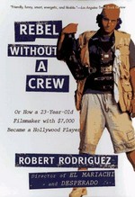 Rebel without a crew ; or, how a 23-year-old filmmaker with $7,000 became a Hollywood player / Robert Rodriguez.