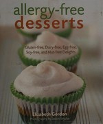 Allergy-free desserts : gluten-free, diary-free, egg-free, soy-free and nut-free delights / Elizabeth Gordon.