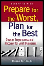 Prepare for the worst, plan for the best : disaster preparedness and recovery for small businesses / Donna R. Childs.