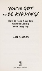 You've got to be kidding! : how to keep your job without losing your integrity / Nan DeMars.