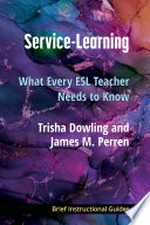 Service-learning : what every ESL tearcher needs to know / by Trisha Dowling and James M. Perren.