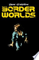 Border worlds / written and illustrated by Don Simpson with an afterword by Stephen R. Bissette.