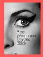 Amy Winehouse : beyond black / curated by Naomi Parry with additional contributions.