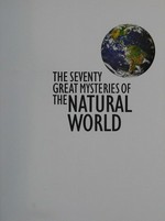 The seventy great mysteries of the natural world / edited by Michael J. Benton.