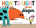 How to light your dragon / Didier Lévy ; [illustrated by] Fred Benaglia.