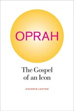 Oprah : the gospel of an icon / Kathryn Lofton.