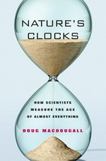 Nature's clocks : how scientists measure the age of almost everything / Doug Macdougall.