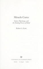 Miracle cures : saints, pilgrimage, and the healing powers of belief / Robert A. Scott.