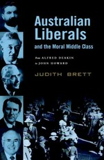 Australian liberals and the moral middle class : from Alfred Deakin to John Howard / Judith Brett.