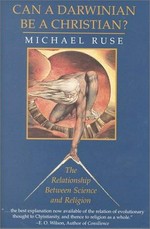 Can a Darwinian be a Christian? : the relationship between science and religion / Michael Ruse.