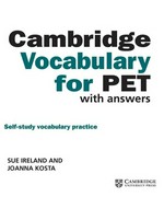 Cambridge vocabulary for PET with answers : self-study vocabulary practice / Sue Ireland and Joanna Kosta.