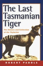The last Tasmanian tiger : the history, extinction and myth of the thylacine / Robert N. Paddle.